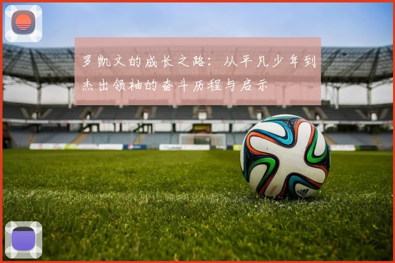 罗凯文的成长之路：从平凡少年到杰出领袖的奋斗历程与启示