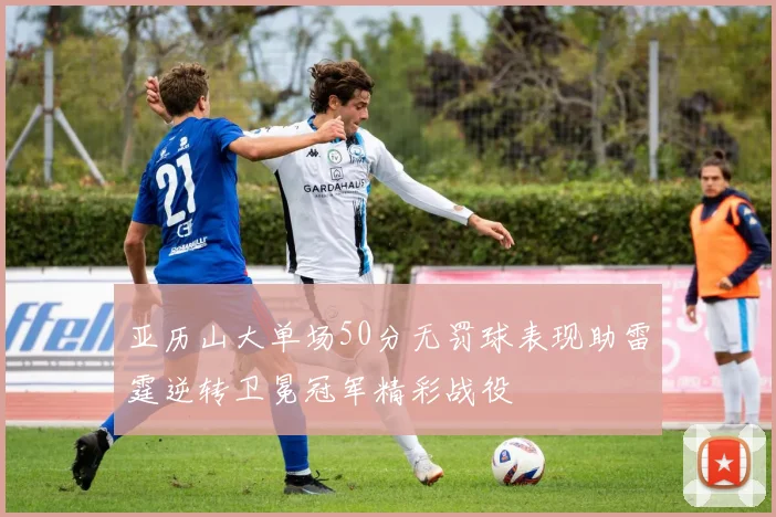 亚历山大单场50分无罚球表现助雷霆逆转卫冕冠军精彩战役