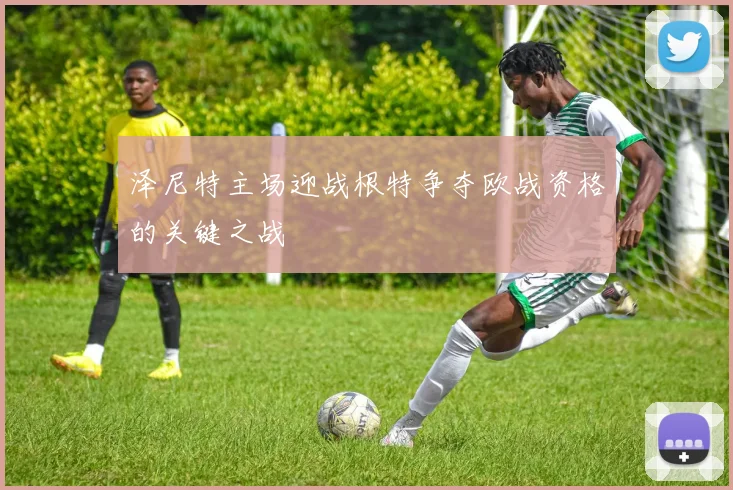 泽尼特主场迎战根特争夺欧战资格的关键之战