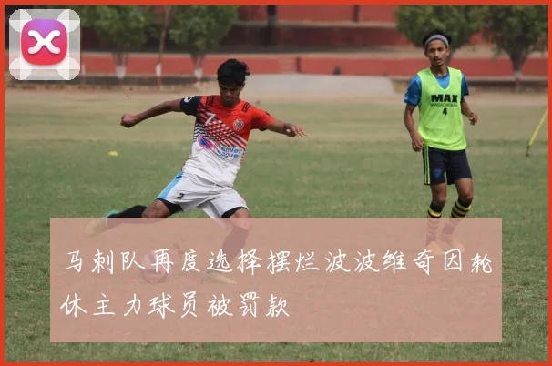 马刺队再度选择摆烂波波维奇因轮休主力球员被罚款