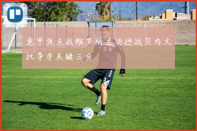 意甲焦点战维罗纳主场迎战贝内文托争夺关键三分